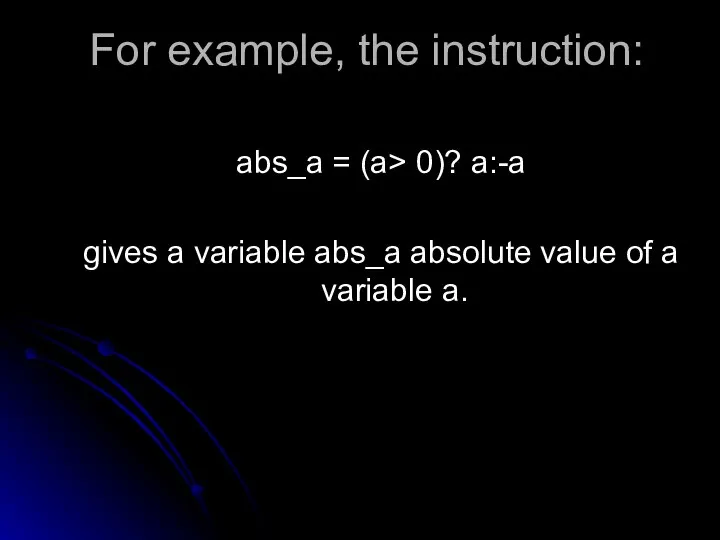 For example, the instruction: abs_a = (a> 0)? a:-a gives a