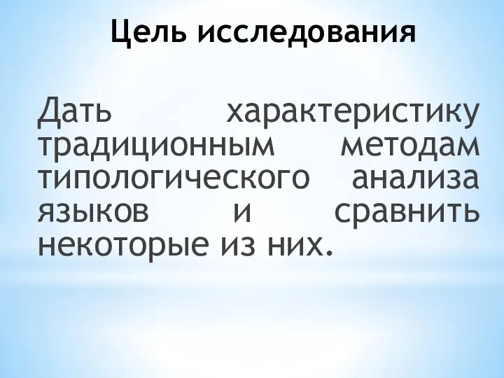 Цель исследования Дать характеристику традиционным методам типологического анализа языков и сравнить некоторые из них.