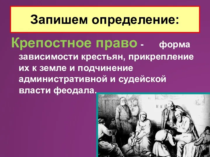 Крепостное право - форма зависимости крестьян, прикрепление их к земле и