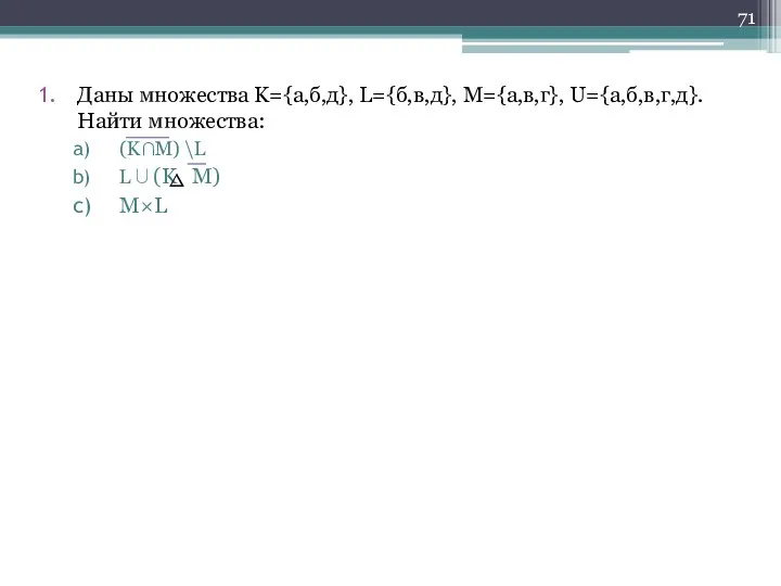 Даны множества K={а,б,д}, L={б,в,д}, M={а,в,г}, U={а,б,в,г,д}. Найти множества: (K∩M) \L L∪(K M) M×L ∇