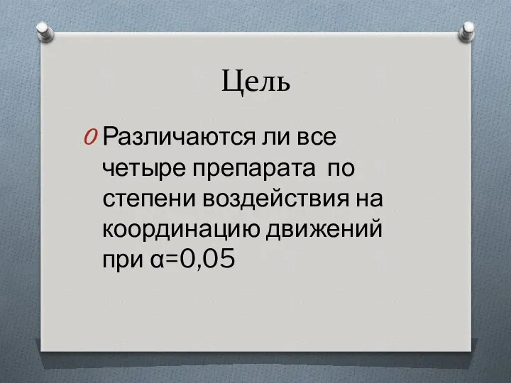 Цель Различаются ли все четыре препарата по степени воздействия на координацию движений при α=0,05