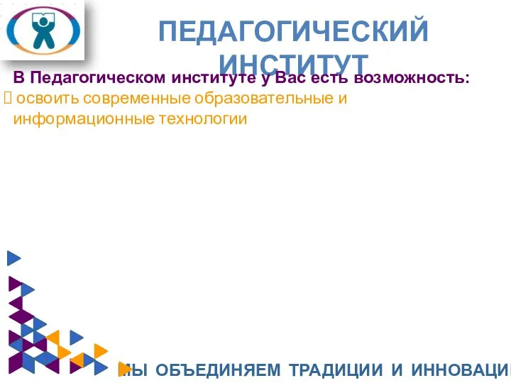 ПЕДАГОГИЧЕСКИЙ ИНСТИТУТ МЫ ОБЪЕДИНЯЕМ ТРАДИЦИИ И ИННОВАЦИИ В Педагогическом институте у