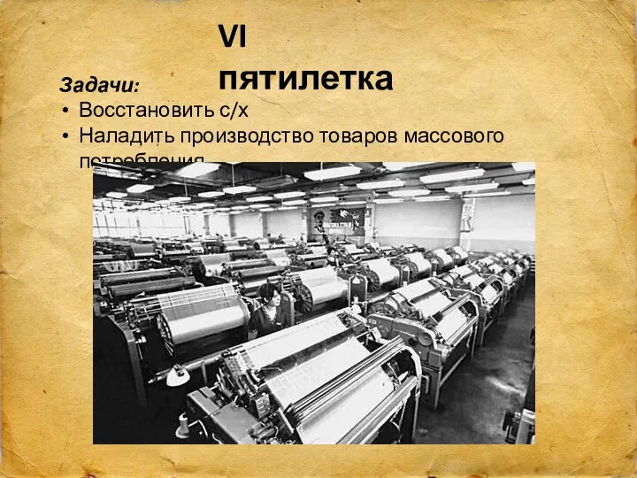 VI пятилетка Задачи: Восстановить с/х Наладить производство товаров массового потребления.