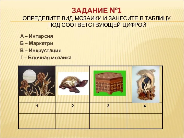 ЗАДАНИЕ №1 ОПРЕДЕЛИТЕ ВИД МОЗАИКИ И ЗАНЕСИТЕ В ТАБЛИЦУ ПОД СООТВЕТСТВУЮЩЕЙ