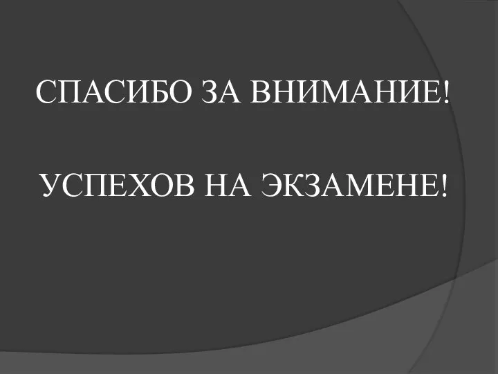 СПАСИБО ЗА ВНИМАНИЕ! УСПЕХОВ НА ЭКЗАМЕНЕ!