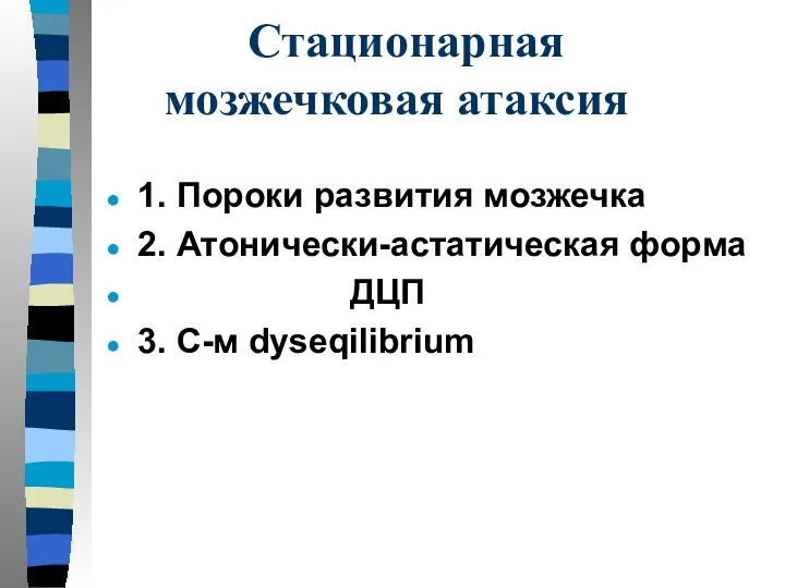 Стационарная мозжечковая атаксия 1. Пороки развития мозжечка 2. Атонически-астатическая форма ДЦП 3. С-м dyseqilibrium