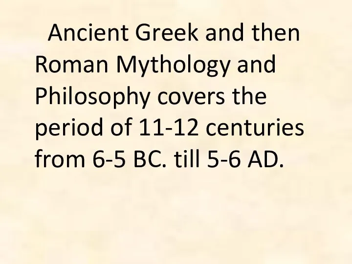 Ancient Greek and then Roman Mythology and Philosophy covers the period