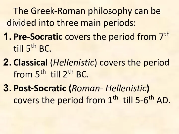 The Greek-Roman philosophy can be divided into three main periods: Pre-Socratic