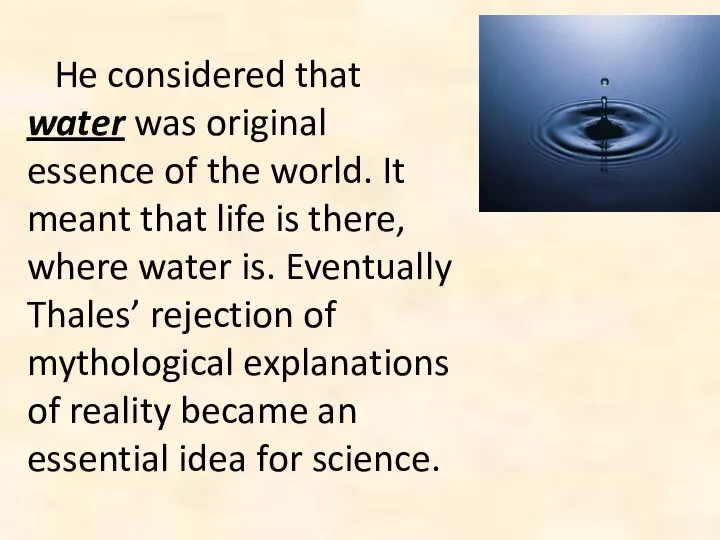 He considered that water was original essence of the world. It