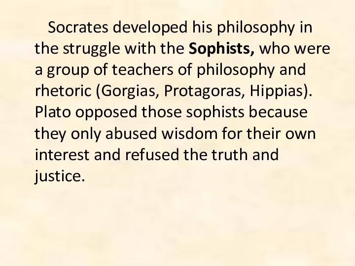 Socrates developed his philosophy in the struggle with the Sophists, who