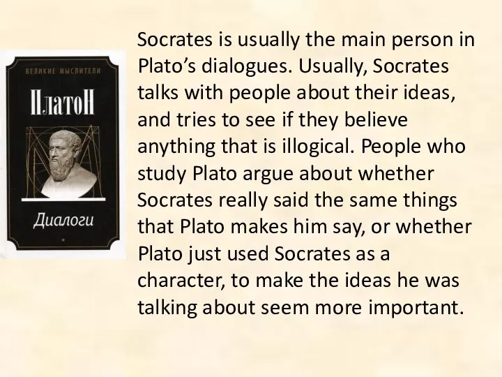 Socrates is usually the main person in Plato’s dialogues. Usually, Socrates