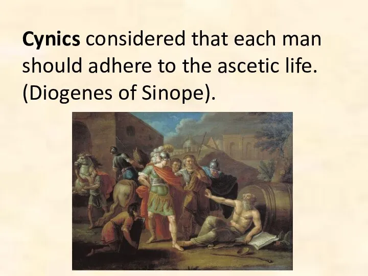 Cynics considered that each man should adhere to the ascetic life. (Diogenes of Sinope).