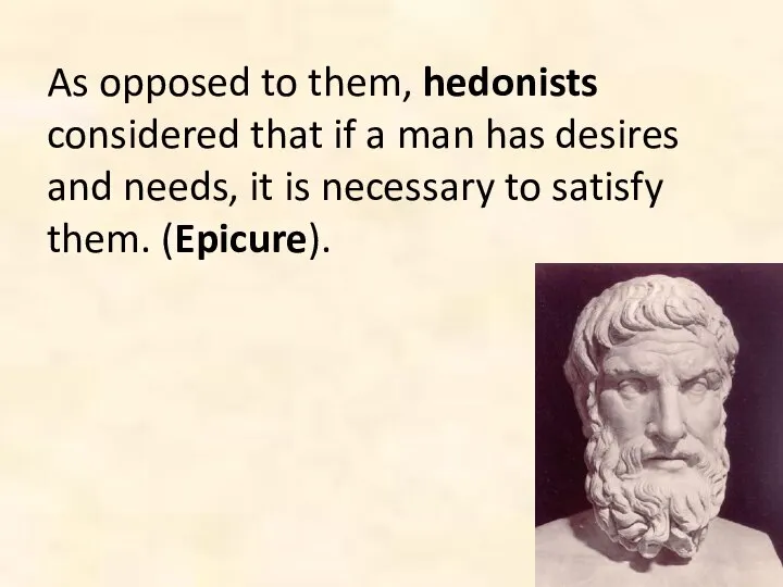 As opposed to them, hedonists considered that if a man has