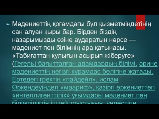 Мәдениеттің қоғамдағы бүл қызметміндетінің сан алуан қыры бар. Бірден біздің назарымызды