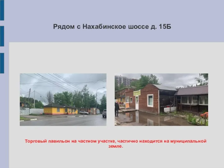 Рядом с Нахабинское шоссе д. 15Б Торговый павильон на частном участке, частично находится на муниципальной земле.