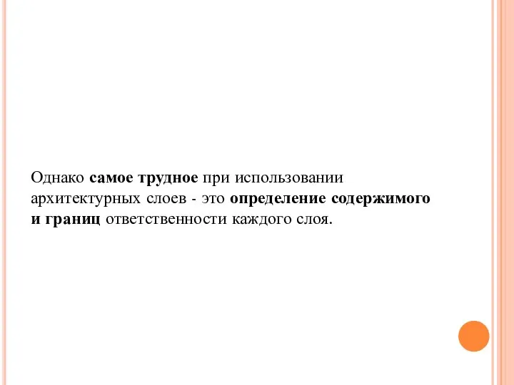 Однако самое трудное при использовании архитектурных слоев - это определение содержимого и границ ответственности каждого слоя.