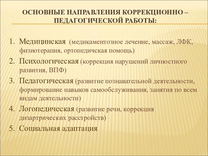 ОСНОВНЫЕ НАПРАВЛЕНИЯ КОРРЕКЦИОННО – ПЕДАГОГИЧЕСКОЙ РАБОТЫ: 1. Медицинская (медикаментозное лечение, массаж,