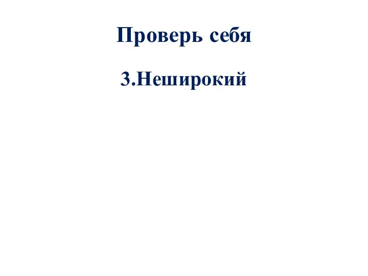 Проверь себя 3.Неширокий