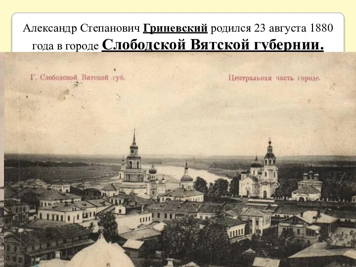 Александр Степанович Гриневский родился 23 августа 1880 года в городе Слободской Вятской губернии.