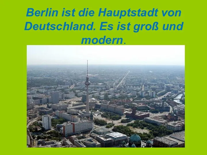 Berlin ist die Hauptstadt von Deutschland. Es ist groß und modern.