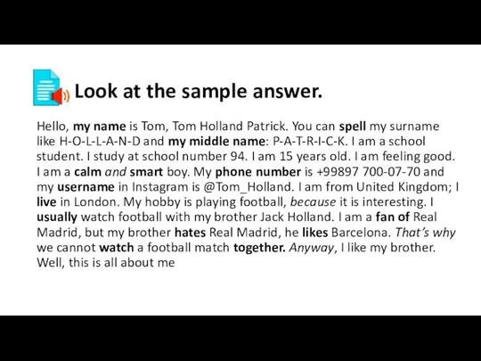 Look at the sample answer. Hello, my name is Tom, Tom