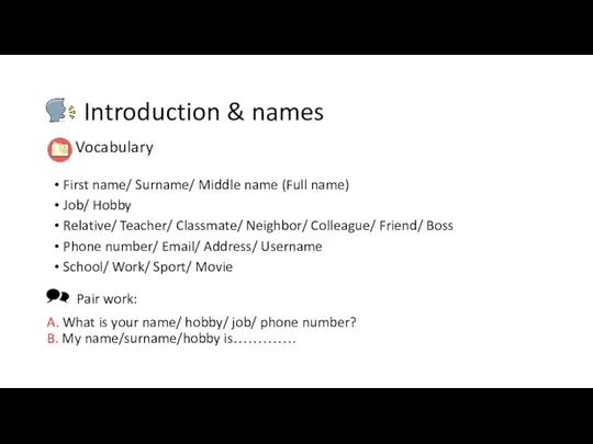 Introduction & names Vocabulary First name/ Surname/ Middle name (Full name)