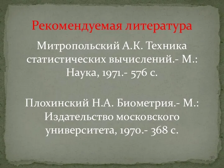 Рекомендуемая литература Митропольский А.К. Техника статистических вычислений.- М.: Наука, 1971.- 576