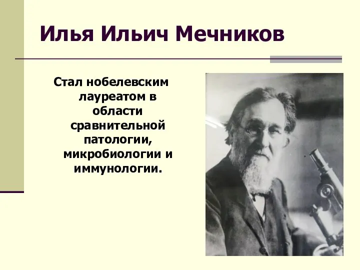 Илья Ильич Мечников Стал нобелевским лауреатом в области сравнительной патологии, микробиологии и иммунологии.