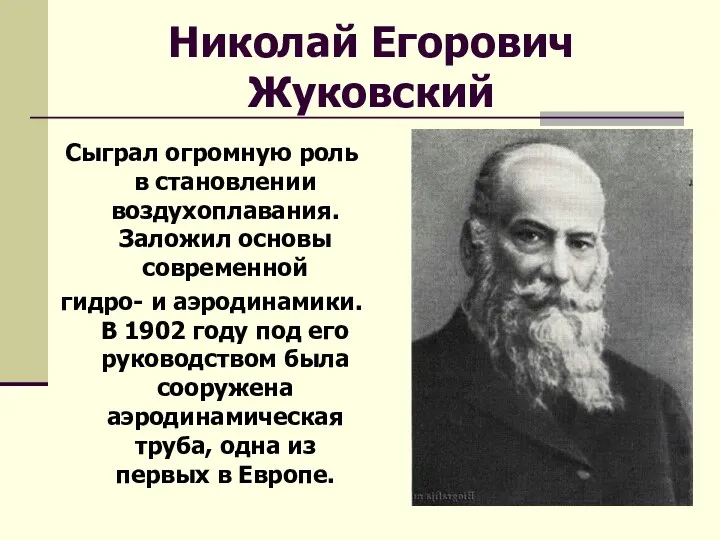 Николай Егорович Жуковский Сыграл огромную роль в становлении воздухоплавания. Заложил основы