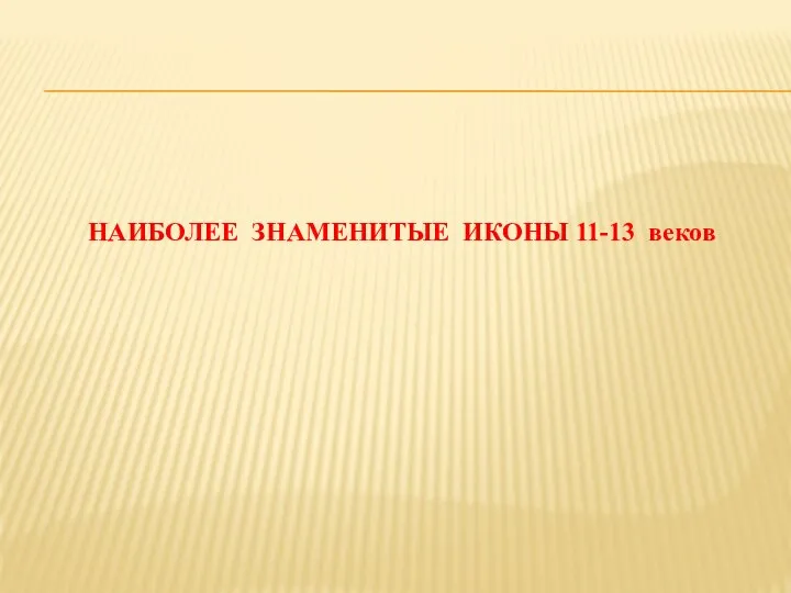 НАИБОЛЕЕ ЗНАМЕНИТЫЕ ИКОНЫ 11-13 веков