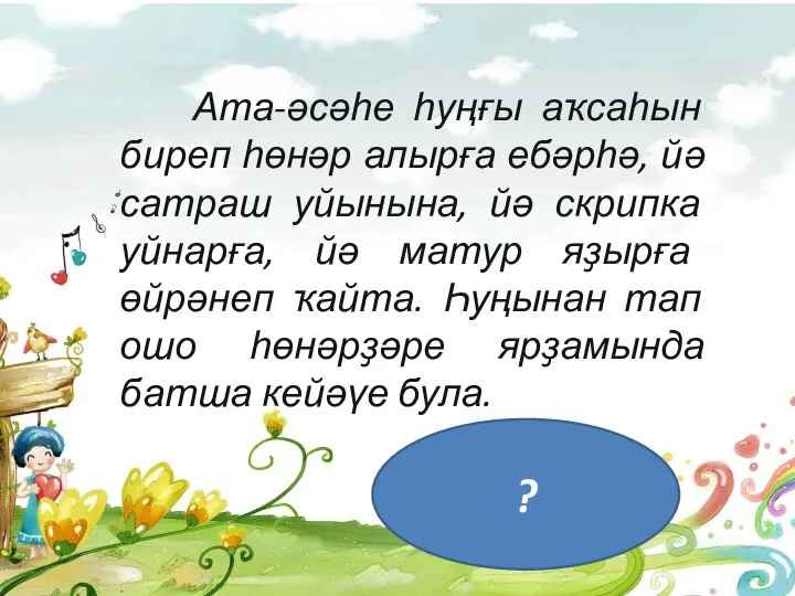 Ата-әсәһе һуңғы аҡсаһын биреп һөнәр алырға ебәрһә, йә сатраш уйынына, йә