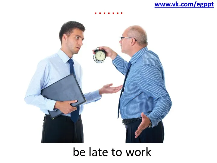 ……. be late to work www.vk.com/egppt