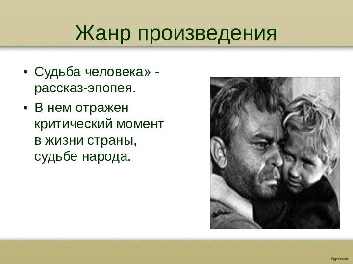 Жанр произведения Судьба человека» - рассказ-эпопея. В нем отражен критический момент в жизни страны, судьбе народа.