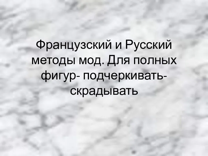 Французский и Русский методы мод. Для полных фигур- подчеркивать- скрадывать