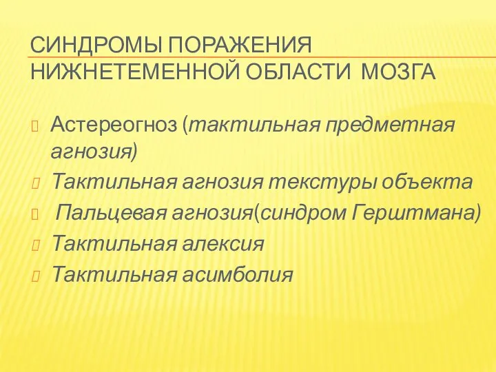 СИНДРОМЫ ПОРАЖЕНИЯ НИЖНЕТЕМЕННОЙ ОБЛАСТИ МОЗГА Астереогноз (тактильная предметная агнозия) Тактильная агнозия