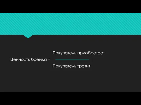 Покупатель приобретает Ценность бренда = Покупатель тратит