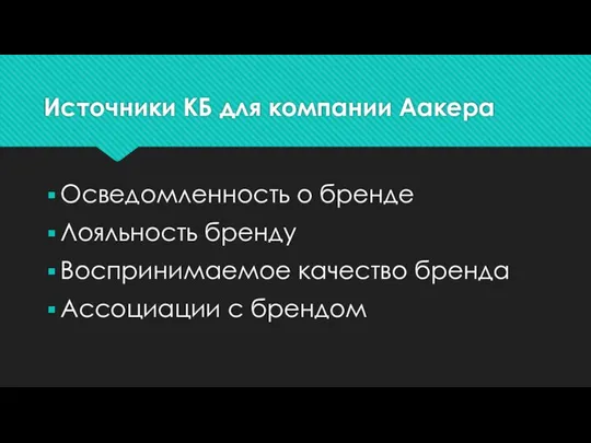 Источники КБ для компании Аакера Осведомленность о бренде Лояльность бренду Воспринимаемое качество бренда Ассоциации с брендом