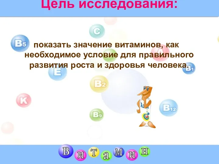 Цель исследования: показать значение витаминов, как необходимое условие для правильного развития роста и здоровья человека.