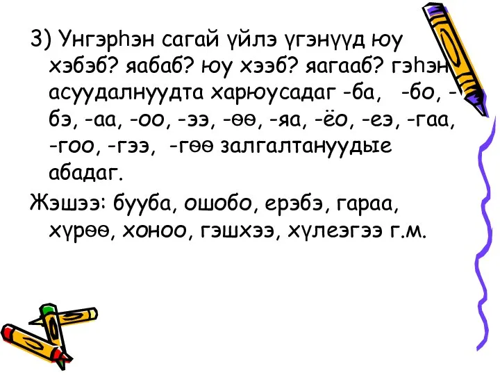 3) Υнгэрһэн сагай үйлэ үгэнүүд юу хэбэб? яабаб? юу хээб? яагааб?