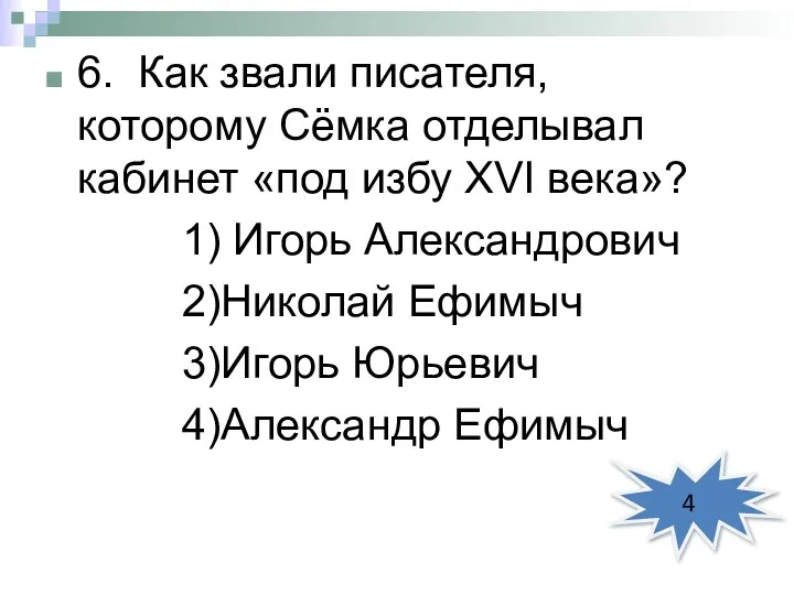 6. Как звали писателя, которому Сёмка отделывал кабинет «под избу ХVI