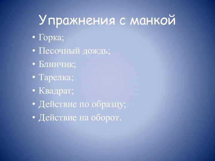 Упражнения с манкой Горка; Песочный дождь; Блинчик; Тарелка; Квадрат; Действие по образцу; Действие на оборот.