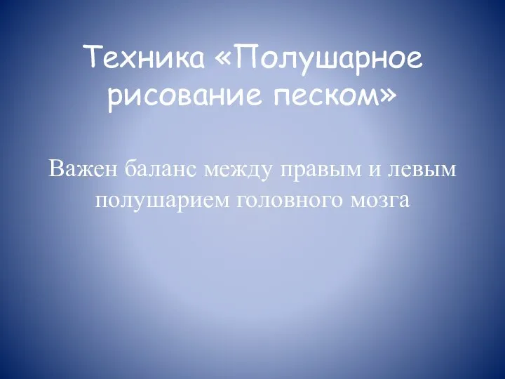 Техника «Полушарное рисование песком» Важен баланс между правым и левым полушарием головного мозга