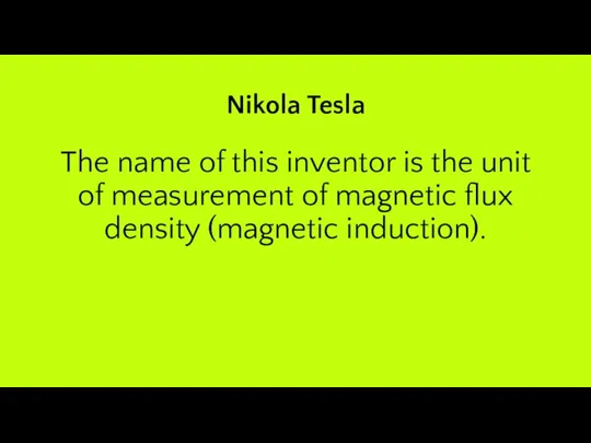 Nikola Tesla The name of this inventor is the unit of