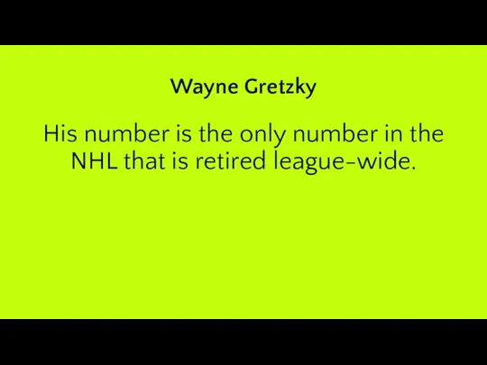 Wayne Gretzky His number is the only number in the NHL that is retired league-wide.