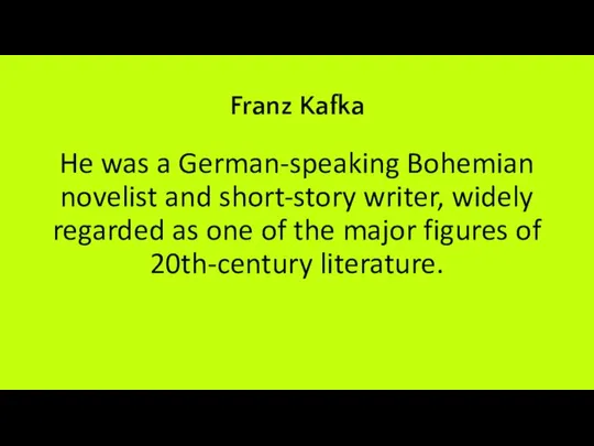 Franz Kafka He was a German-speaking Bohemian novelist and short-story writer,