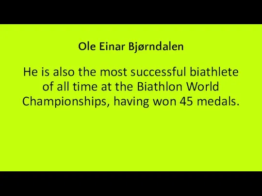 Ole Einar Bjørndalen He is also the most successful biathlete of
