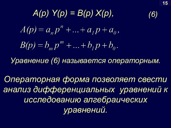 15 A(p) Y(p) = B(p) X(p), (6) Уравнение (6) называется операторным.
