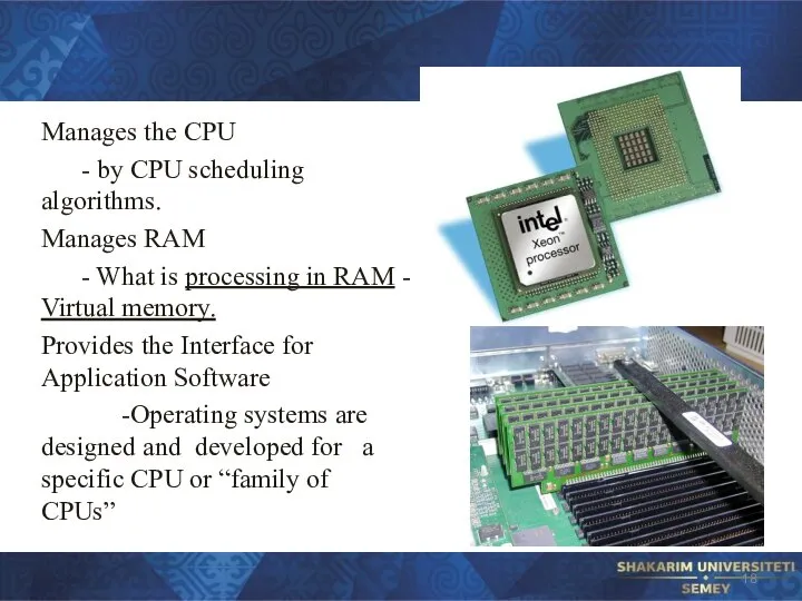 Manages the CPU - by CPU scheduling algorithms. Manages RAM -