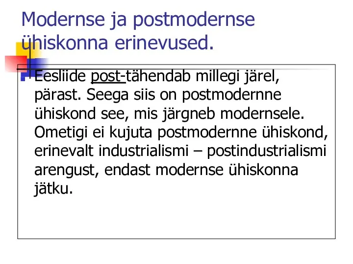 Modernse ja postmodernse ühiskonna erinevused. Eesliide post-tähendab millegi järel, pärast. Seega