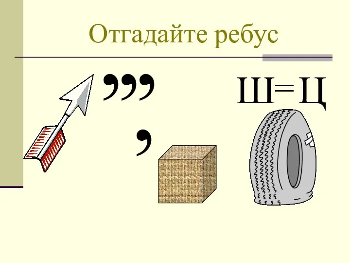 Отгадайте ребус Ш = Ц , , , ,